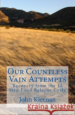 Our Countless Vain Attempts: Recovery from the 12 Step Food Relapse Cycle John Kiernan Dr Harriet Boxer 9781537662121 Createspace Independent Publishing Platform - książka