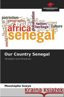 Our Country Senegal Moustapha Gueye   9786205903193 Our Knowledge Publishing - książka