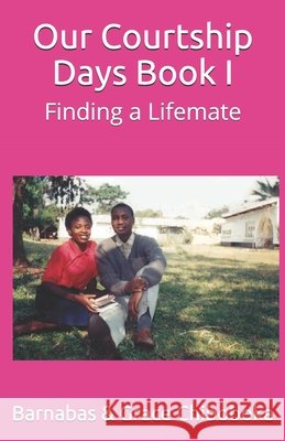 Our Courtship Days: Finding a Life Mate MR Barnabas Chiboboka 9781492939511 Createspace - książka