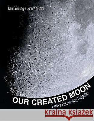 Our Created Moon: Earth's Fascinating Neighbor Don DeYoung, Dr John Whitcomb, Donald B DeYoung, Ph.D., DeYoung Don 9780890515815 Master Books - książka