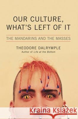 Our Culture, What's Left of It: The Mandarins and the Masses Dalrymple, Theodore 9781566636438 Ivan R. Dee Publisher - książka