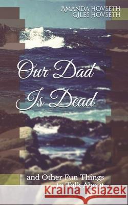 Our Dad Is Dead: and Other Fun Things to Talk About Giles Hovseth Amanda Hovseth 9781945018169 Synecdoche Publishing - książka