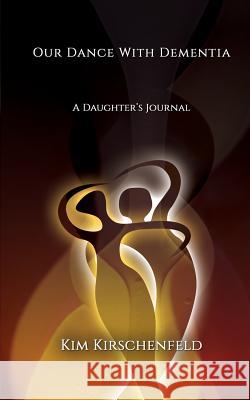 Our Dance With Dementia: A Daughter's Journal Kirschenfeld, Kim 9781936940325 Epigraph Publishing - książka