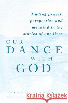 Our Dance with God: Finding Prayer, Perspective and Meaning in the Stories of Our Lives Kedar, Karyn D. 9781580232029 Jewish Lights Publishing - książka