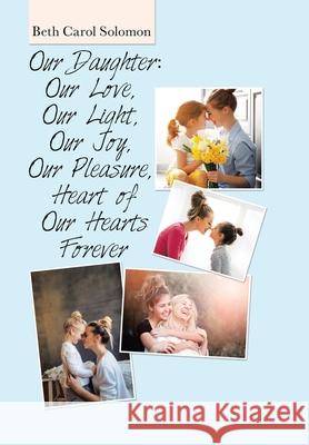 Our Daughter: Our Love, Our Light, Our Joy, Our Pleasure, Heart of Our Hearts Forever Beth Carol Solomon 9781664154896 Xlibris Us - książka