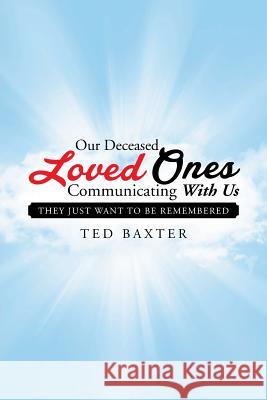 Our Deceased Loved Ones Communicating with Us: They Just Want to be Remembered Baxter, Ted 9781503551350 Xlibris Corporation - książka