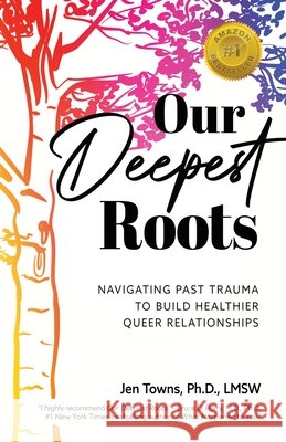 Our Deepest Roots: Navigating Past Trauma To Build Healthier Queer Relationships Jen Towns   9798887970370 Publish Your Purpose - książka