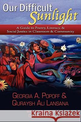 Our Difficult Sunlight: A Guide to Poetry, Literacy, & Social Justice in Classroom & Community Georgia A. Popoff Quraysh Ali Lansana 9780915924288 Teachers & Writers Collaborative - książka