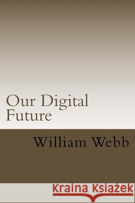 Our Digital Future: Smart analysis of smart technology William Webb 9781978356177 Createspace Independent Publishing Platform - książka