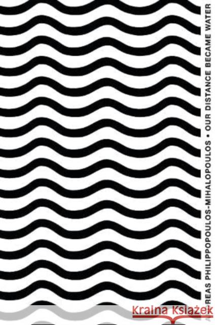 Our Distance Became Water Andreas Philippopoulos-Mihalopoulos 9781912475483 ERIS - książka