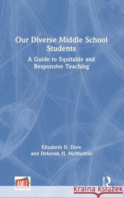 Our Diverse Middle School Students: A Guide to Equitable and Responsive Teaching Elizabeth D. Dore Deborah H. McMurtrie 9780367510893 Eye on Education - książka