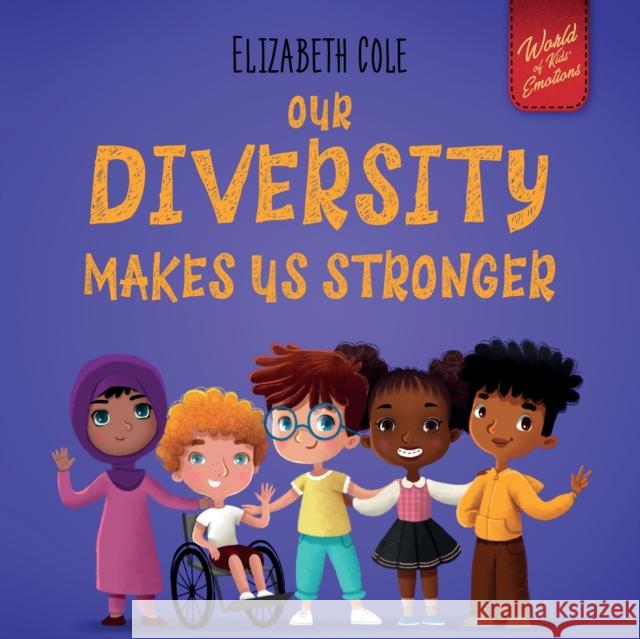 Our Diversity Makes Us Stronger: Social Emotional Book for Kids about Diversity and Kindness (Children's Book for Boys and Girls) Elizabeth Cole Julia Kamenshikova 9781737160281 Elizabeth Cole - książka