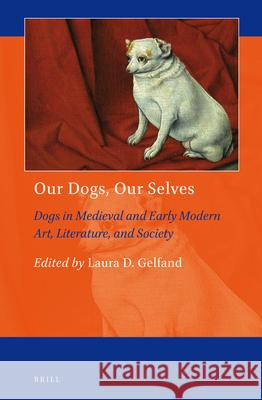 Our Dogs, Our Selves: Dogs in Medieval and Early Modern Art, Literature, and Society Laura D. Gelfand 9789004269163 Brill - książka