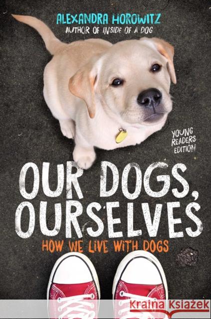 Our Dogs, Ourselves -- Young Readers Edition: How We Live with Dogs Alexandra Horowitz 9781534410138 Simon & Schuster Books for Young Readers - książka