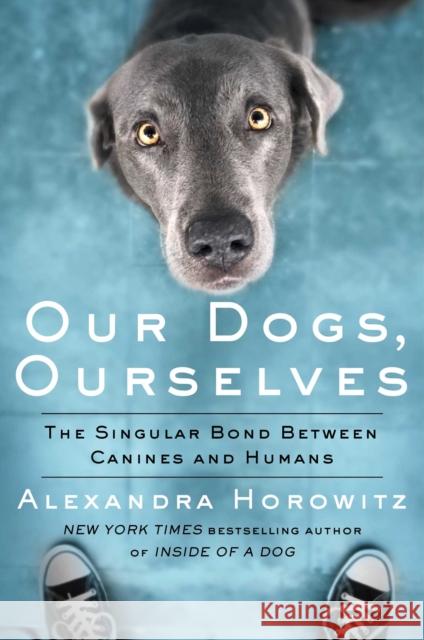 Our Dogs, Ourselves: The Story of a Singular Bond Horowitz, Alexandra 9781501175008 Scribner Book Company - książka