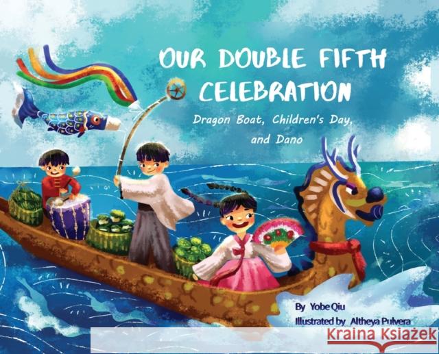 Our Double Fifth Celebration: Dragon Boat Festival, Children's Day and Dano (Asian Holiday Series) Qiu, Yobe 9781735583563 Yobe Qiu - książka