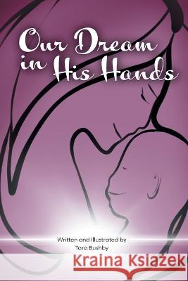 Our Dream in His Hands: IVF Led Us to You Tara Bushby 9781039154162 FriesenPress - książka