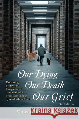 Our Dying, Our Death, Our Grief: Decreasing the mystery, fear, pain, and communication issues surrounding dying, death, and grief Vincent Dodd 9781662946547 Gatekeeper Press - książka