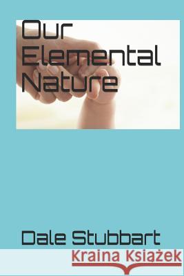 Our Elemental Nature Dale Stubbart 9781790727346 Independently Published - książka