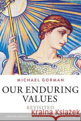 Our Enduring Values Revisited: Librarianship in an Ever-Changing World Michael Gorman 9780838913000 American Library Association - książka