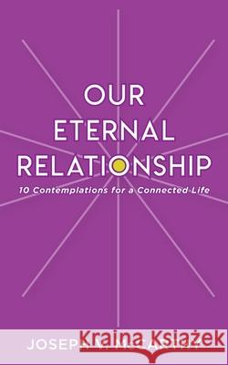 Our Eternal Relationship: 10 Contemplations for a Connected Life Joseph V McCarthy 9781922565327 Vivid Publishing - książka
