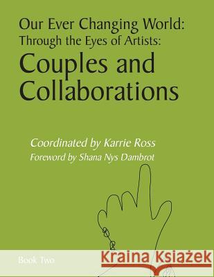 Our Ever Changing World: Through the Eyes of Artists: Couples and Collaborations Karrie Ross Shana Nys Dambrot 9781508838371 Createspace - książka