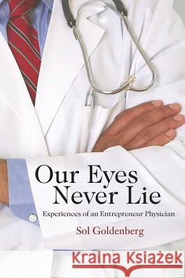 Our Eyes Never Lie: Experiences of an Entrepreneur Physician Sol Goldenberg 9781480974906 Rosedog Books - książka