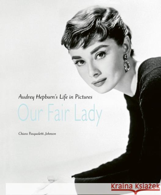 Our Fair Lady: Audrey Hepburn’s Life in Pictures Chiara Pasqualetti Johnson 9781788841917 ACC Art Books - książka