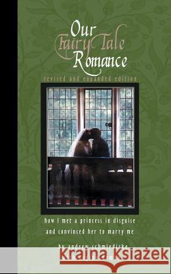 Our Fairy Tale Romance: How I Met a Princess in Disguise and Convinced Her to Marry Me Schmiedicke, Andrew 9780981931890 Regina Doman - książka