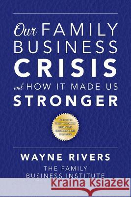 Our Family Business Crisis: and How It Made Us Stronger Rivers, Wayne 9780692659168 Family Business Institute - książka