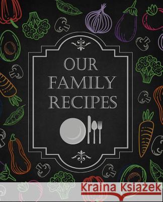 Our Family Recipes: 50 Main Courses & 10 Desserts Empty Cookbook for Recipes to Collect the Favorite Recipes You Love in Your Own Custom C Ellie and Ryan 9781797928005 Independently Published - książka