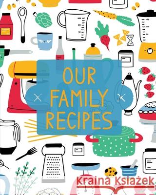 Our Family Recipes: Family Cookbook Recipe Journal, Keepsake Blank Recipe Book, Mom's Recipes, Personalized Recipe Book, Organizer For Fav Teresa Rother 9781953557223 Teresa Rother - książka
