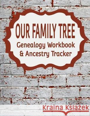 Our Family Tree Genealogy Workbook & Ancestry Tracker: Research Family Heritage and Track Ancestry in this Genealogy Workbook 8x10 - 90 Pages Kanig Designs 9781701610675 Independently Published - książka