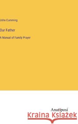 Our Father: A Manual of Family Prayer John Cumming   9783382180034 Anatiposi Verlag - książka