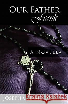 Our Father, Frank: A priest, the woman he loved and the sons they left behind Chamberlin, Joseph 9781439250174 Booksurge Publishing - książka
