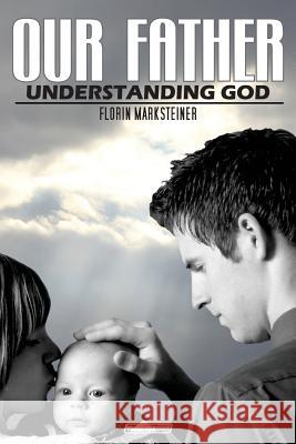 Our Father: Understanding God MR Florin Marksteiner 9781499180718 Createspace - książka