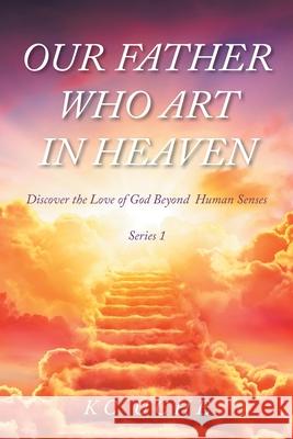 Our Father Who Art In Heaven: Volume One Discover the Love of God Beyond Human Senses K C Uche 9781639031573 Christian Faith - książka
