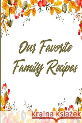 Our Favorite Family Recipes: A Legacy of Love & Cooking Pretty Cute Notebooks 9781087043876 Independently Published - książka