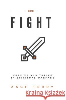 Our Fight: Survive and Thrive in Spiritual Warfare Mr Zachary C. Terry 9781979841382 Createspace Independent Publishing Platform - książka