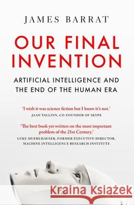 Our Final Invention: Artificial Intelligence and the End of the Human Era James Barrat 9781529434620 Quercus Publishing - książka