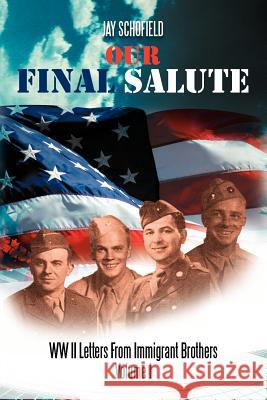Our Final Salute: WW II Letters from Immigrant Brothers Volume I Schofield, Jay 9781469182698 Xlibris Corporation - książka