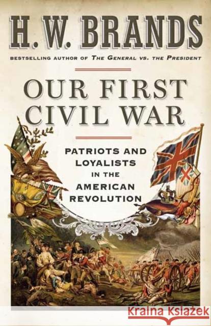 Our First Civil War: Patriots and Loyalists in the American Revolution H. W. Brands 9780593082560 Anchor Books - książka