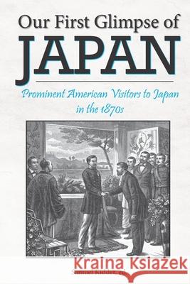 Our First Glimpse of Japan: Prominent American Visitors to Japan in the 1870s Jeff Ludwig Julie Joy Nootbaar Edwina S. Campbell 9781958669242 Piscataqua Press - książka