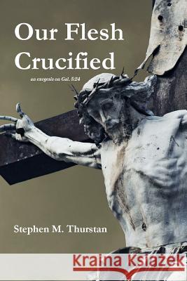 Our Flesh Crucified Stephen Thurstan 9780359335060 Lulu.com - książka