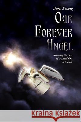 Our Forever Angel: Surviving the Loss of a Loved One to Suicide Scholz, Barb 9781403332486 Authorhouse - książka