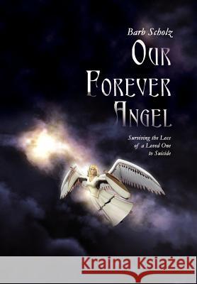 Our Forever Angel: Surviving the Loss of a Loved One to Suicide Scholz, Barb 9781403332493 Authorhouse - książka