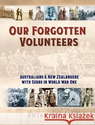 Our Forgotten Volunteers: Australians and New Zealanders with Serbs in World War One Bojan Pajic 9781925801446 Australian Scholarly Publishing - książka