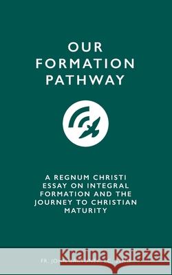 Our Formation Pathway: A Regnum Christi Essay on Integral Formation and the Journey to Christian Maturity LC Sthd John Bartunek 9781790438365 Independently Published - książka