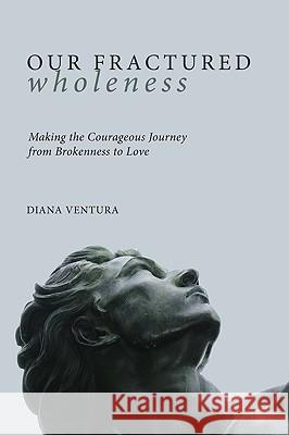 Our Fractured Wholeness: Making the Courageous Journey from Brokenness to Love Diana Ventura 9781608990092 Cascade Books - książka