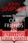 Our Friends in Beijing John Simpson 9781473674530 Hodder & Stoughton General Division